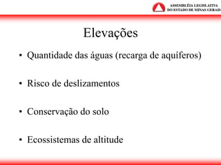 Elevações
• Quantidade das águas (recarga de aquíferos)
• Risco de deslizamentos
• Conservação do solo
• Ecossistemas de altitude
 