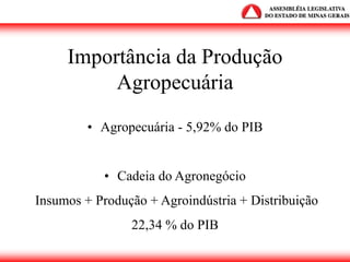Importância da Produção
Agropecuária
• Agropecuária - 5,92% do PIB
• Cadeia do Agronegócio
Insumos + Produção + Agroindústria + Distribuição
22,34 % do PIB
 