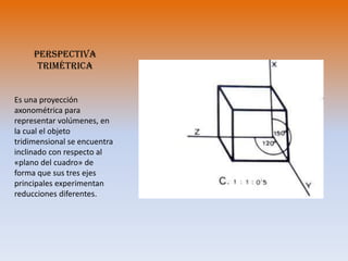 Perspectiva dimetricaEs una herramienta del dibujo técnico utilizada para representar volúmenes, que forma parte a su vez de la axonometría