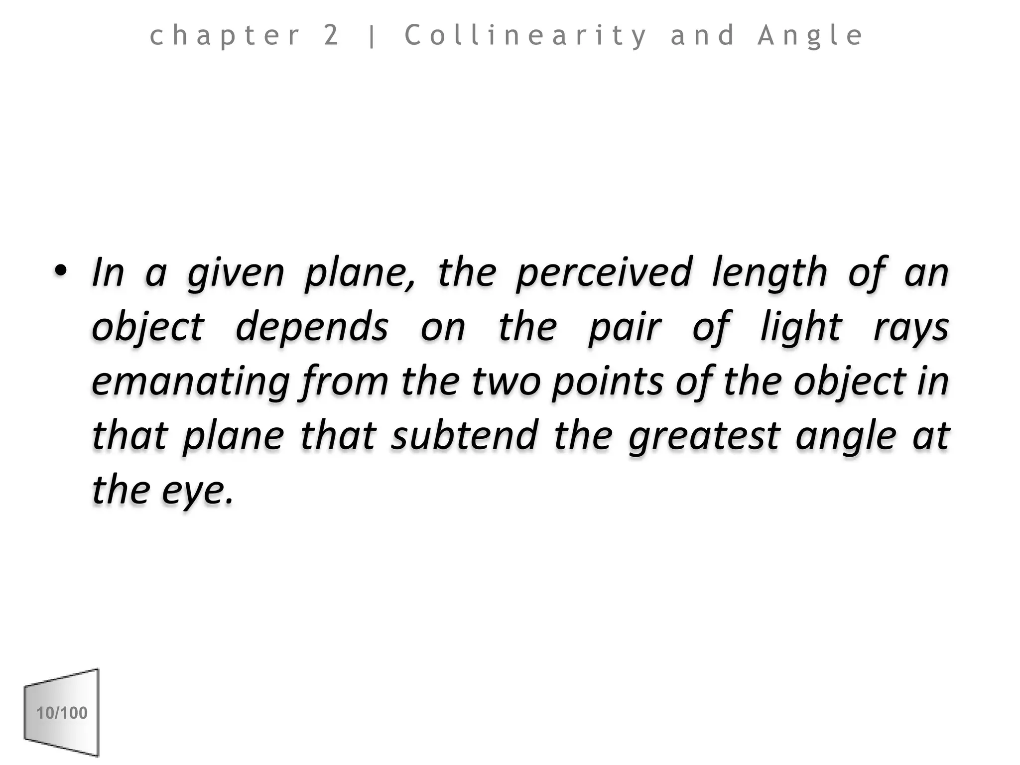 In a given plane, the perceived length of an object depends on the pair of light rays emanating from the two points of the object in that plane that subtend the greatest angle at the eye. chapter 2 | Collinearity and Angle