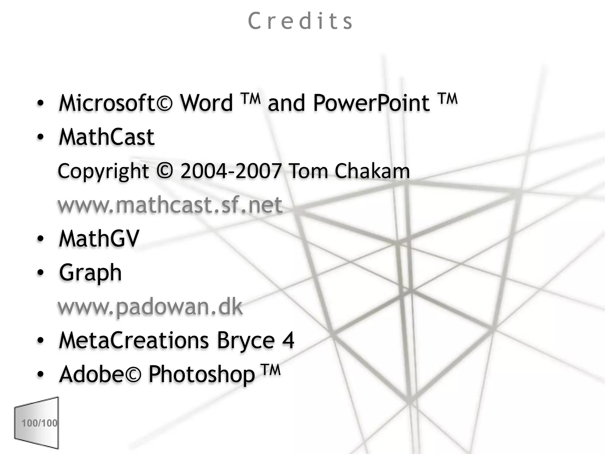 Microsoft© Word TM and PowerPoint TMMathCastCopyright © 2004-2007 Tom Chakam   www.mathcast.sf.netMathGVGraph  www.padowan.dkMetaCreations Bryce 4Adobe© Photoshop TMCredits