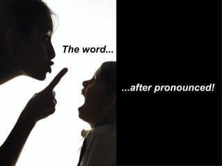 The word... palavra... ...after pronounced!  