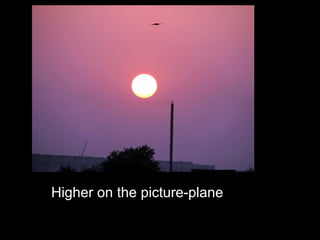 Higher on the picture-plane
 
