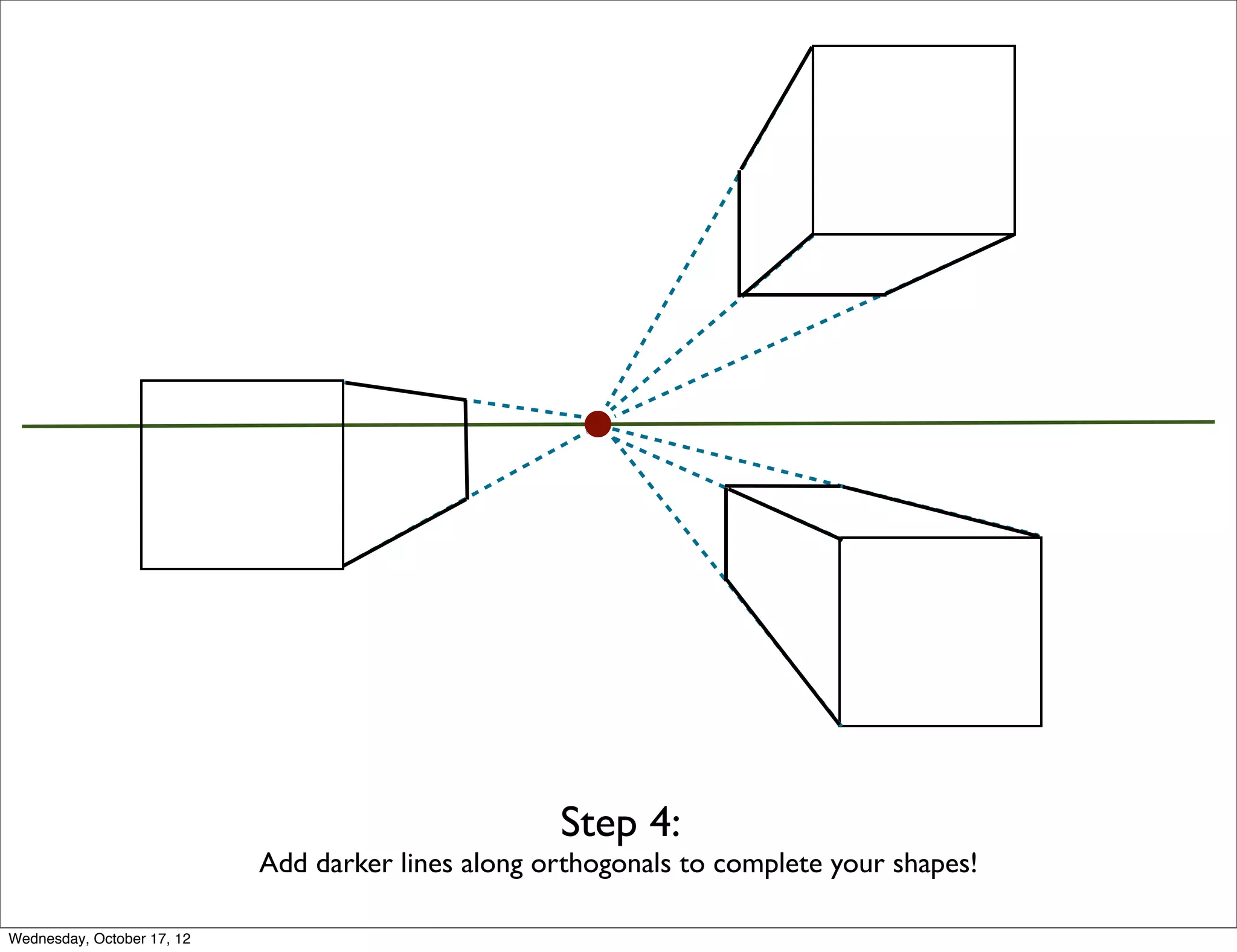 Step 4:
                            Add darker lines along orthogonals to complete your shapes!

Wednesday, October 17, 12
 