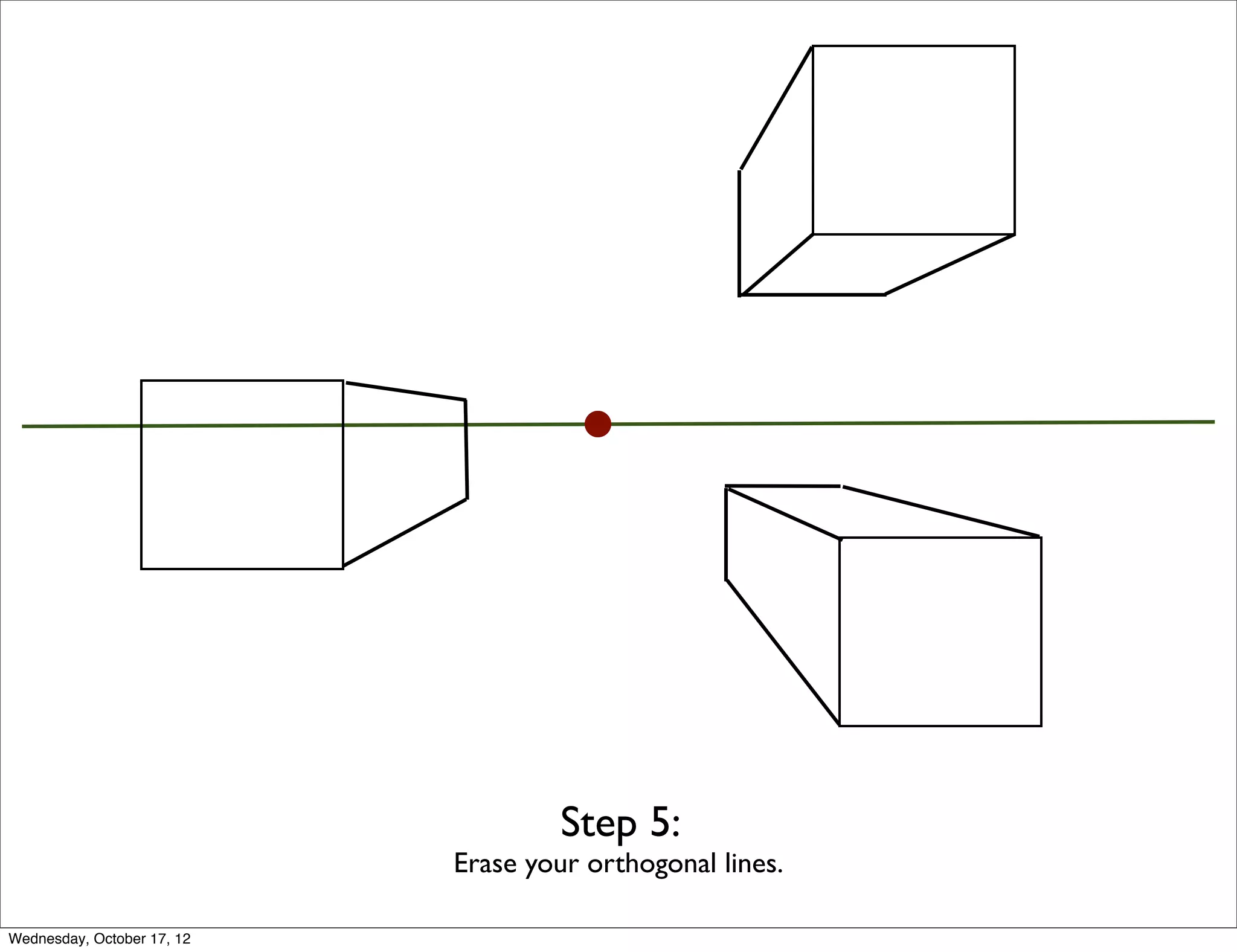 Step 5:
                            Erase your orthogonal lines.

Wednesday, October 17, 12
 