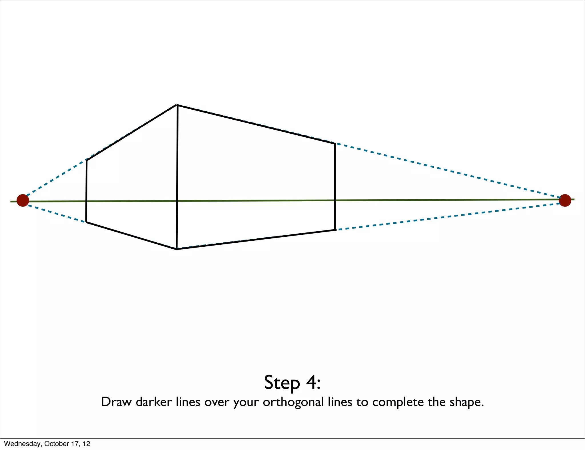 Step 4:
                            Draw darker lines over your orthogonal lines to complete the shape.

Wednesday, October 17, 12
 