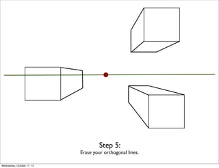Step 5:
                            Erase your orthogonal lines.

Wednesday, October 17, 12
 