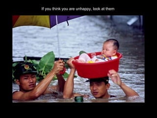 If you think you are unhappy, look at them   