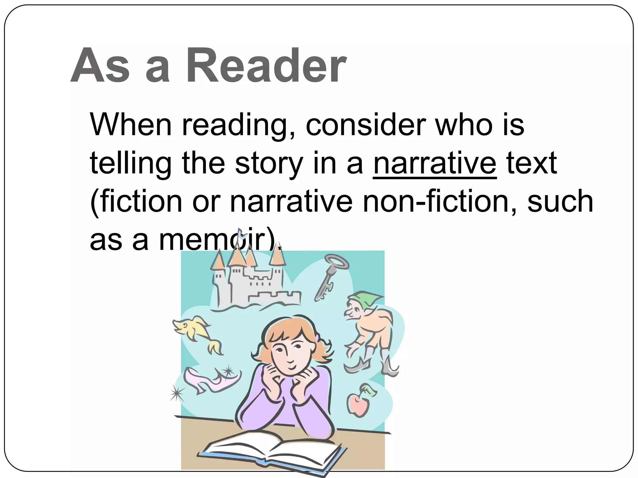 As a Reader
When reading, consider who is
telling the story in a narrative text
(fiction or narrative non-fiction, such
as a memoir).
 