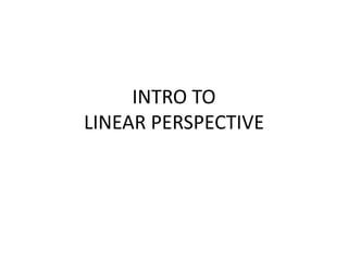 INTRO TO
LINEAR PERSPECTIVE
 
