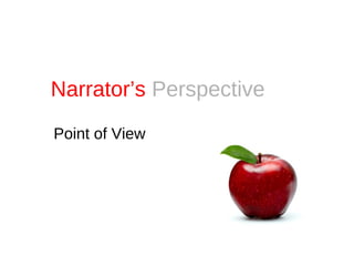 Narrator’s Perspective
Point of View

 
