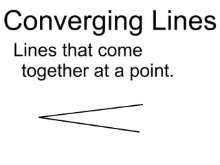 Converging Lines Lines that come together at a point. 