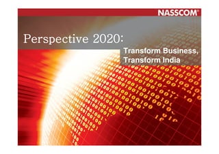 Perspective 2020:
Perspective 2020:Transform
                      Transform Business,
                     Business, India
                      Transform
                     Transform India




   Perspective 2020: Transform
   Business, Transform India
 