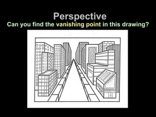 Perspective
Can you find the vanishing point in this drawing?
 