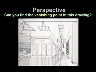 Perspective
Can you find the vanishing point in this drawing?
 