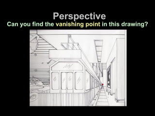 Perspective
Can you find the vanishing point in this drawing?
 