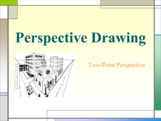 Perspective Drawing
Two-Point Perspective
 