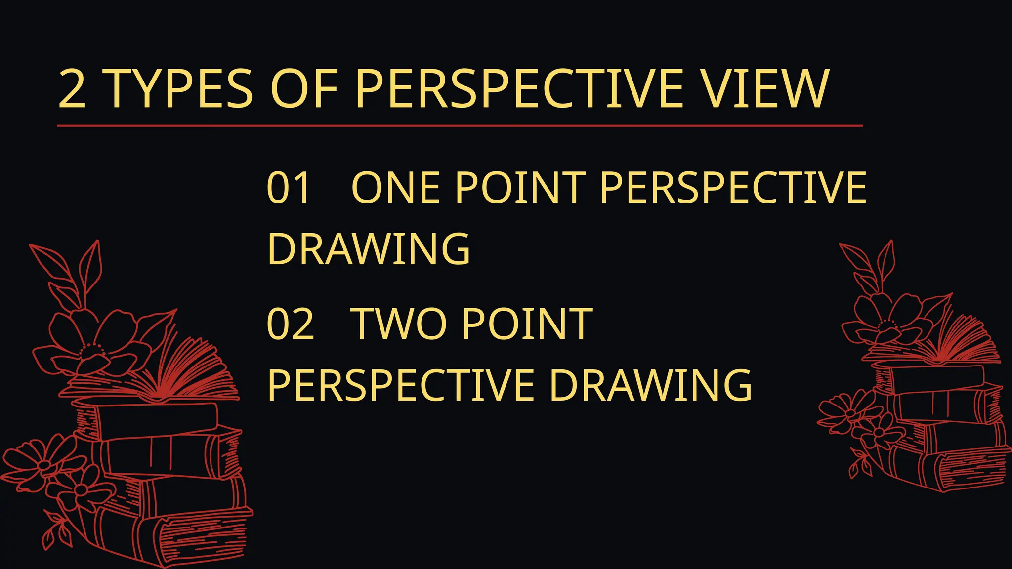 2 TYPES OF PERSPECTIVE VIEW
01 ONE POINT PERSPECTIVE
DRAWING
02 TWO POINT
PERSPECTIVE DRAWING
 