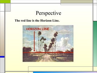 Perspective
The red line is the Horizon Line.
 