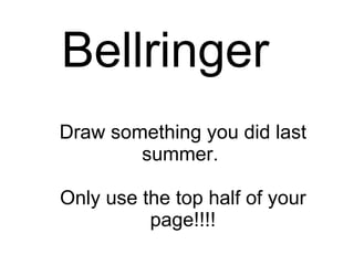 Draw something you did last summer.  Only use the top half of your page!!!! Bellringer 