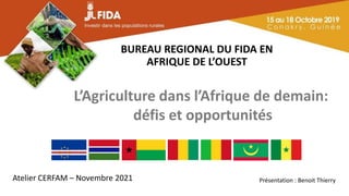 Atelier CERFAM – Novembre 2021
BUREAU REGIONAL DU FIDA EN
AFRIQUE DE L’OUEST
Présentation : Benoit Thierry
L’Agriculture dans l’Afrique de demain:
défis et opportunités
 