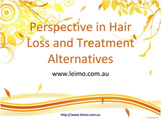 Perspective in Hair
Loss and Treatment
    Alternatives
    www.leimo.com.au




      http://www.leimo.com.au
 