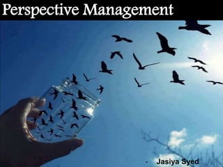 Perspective Management 
- Jasiya Syed 
 