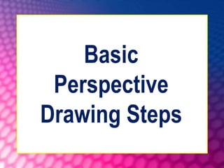 Basic
Perspective
Drawing Steps
 