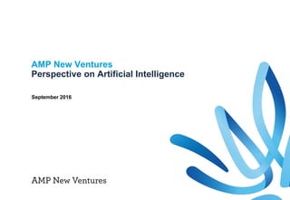 AMP New Ventures
Perspective on Artificial Intelligence
September 2016
 