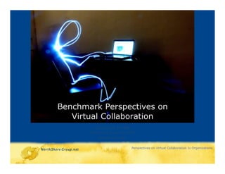 Benchmark Perspectives on
   Virtual Collaboration
         Lucy Garrick, MA WSD
       Benchmark Study Fall 2009
            Summary Report

                              Perspectives on Virtual Collaboration In Organizations
 