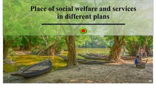 Place of social welfare and services
in different plans
30
 