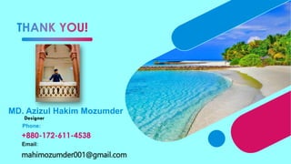 Phone:
+880-172-611-4538
Email:
mahimozumder001@gmail.com
MD. Azizul Hakim Mozumder
Designer
 