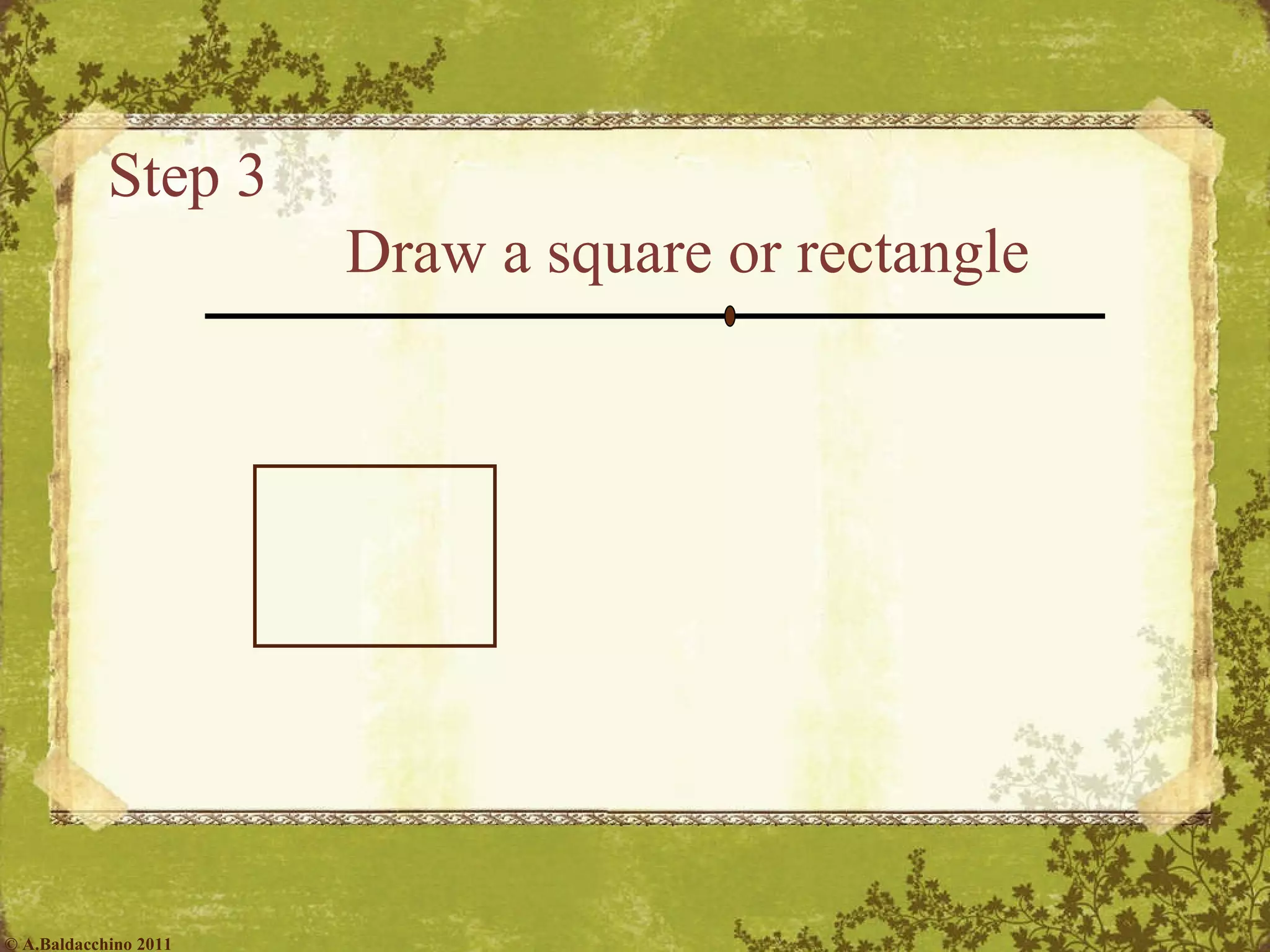 Step 3  Draw a square or rectangle © A.Baldacchino 2011 