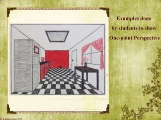 Examples done  by students to show  One-point Perspective © A.Baldacchino 2011 