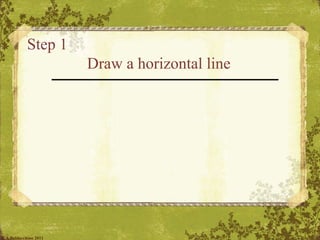 Step 1  Draw a horizontal line © A.Baldacchino 2011 