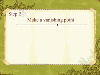 Step 2  Make a vanishing point © A.Baldacchino 2011 