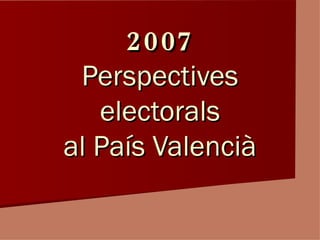 2007 Perspectives electorals al País Valencià 
