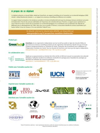 Imprimé sur papier 100% recyclé
                        `
        A propos de ce depliant
        Ce dépliant présente un résumé fidèle, réalisé par GreenFacts, du rapport scientifique de la Convention sur la diversité biologique (CBD)
        intitulé « Global Biodiversity Outlook 2 », un rapport de consensus scientifique de référence en la matière.

        Ce rapport évalue la situation et les tendances actuelles en termes de biodiversité ainsi que les principaux facteurs entraînant une perte
        de biodiversité. Il fournit des preuves indéniables de l’importance de la biodiversité pour l’homme. Le rapport passe rapidement en
        revue l’état de la mise en œuvre de la Convention sur la diversité biologique et sa contribution vers la réalisation des objectifs du
        Millénaire pour le développement de l'ONU. Alors que 2010 se profile à l’horizon, ce document identifie les actions essentielles qu’il




                                                                                                                                                         Concept et mise en page: beëlzePub■
        faudra réaliser à tous les niveaux si l’on veut atteindre l’objectif 2010.


                                    Ce résumé, ainsi qu’un résumé plus détaillé, est disponible sur
                                    www.greenfacts.org/fr/perspectives-mondiales-biodiversite/


    Produit par:
                                  GreenFacts est une organisation indépendante sans but lucratif qui publie en ligne des résumés fidèles de
                                  documents de consensus scientifique produits par des organismes internationaux réputés tels que le Groupe




                                                                                                                                                                                           ■
                                                                                                                                                         Editeur responsable: Patrick G. Poty, GreenFacts asbl, Rue des Palais 44, 1030 Bruxelles, Belgique – Siège Social: 163 Bld Reyers, 1030 Bruxelles
                                  d’experts intergouvernemental sur l’évolution du climat, l’Evaluation des Ecosystèmes pour le Millénaire ou
                                  l’Organisation mondiale de la Santé. Tous les résumés de GreenFacts sont revus par des experts indépendants.
                                  www.greenfacts.org | 2007@greenfacts.org | Tél: +32 (0)2 211 34 88

    En collaboration avec :
                                  Signée par 150 gouvernements au Sommet de la Terre de Rio, la CDB vise à assurer la conservation de la diversité
                                  biologique, l’utilisation durable de ses éléments constitutifs et le partage juste et équitable des avantages qui
                                  découlent de l’utilisation des ressources génétiques
                                  www.cbd.int | secretariat@cbd.int | Tél: +1 514 288 2220



    Publié avec l’aimable soutien de :




A
    Imprimé avec l’aimable soutien de :




    Distribué avec l’aimable soutien de :




                                           BRUSSELS-EU
                                          CHAPTER COR-EU




                        Textes © GreenFacts asbl/vzw – toute reproduction bienvenue; prière de contacter GreenFacts pour les conditions d’utilisation.
                                                                     Photo de couverture: João Burini
 