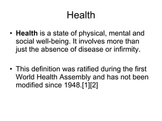 Health <ul><li>Health  is a state of physical, mental and social well-being. It involves more than just the absence of dis...