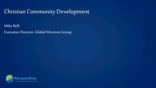 Christian Community Development
MikeBell,
Executive Director, Global Missions Group
 
