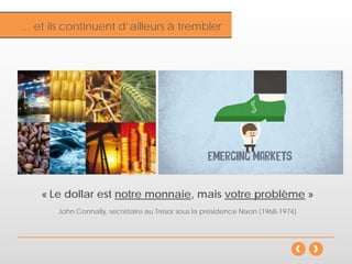 Inflation
« Le dollar est notre monnaie, mais votre problème »
John Connally, secrétaire au Trésor sous la présidence Nixon (1968-1974)
… et ils continuent d’ailleurs à trembler
 
