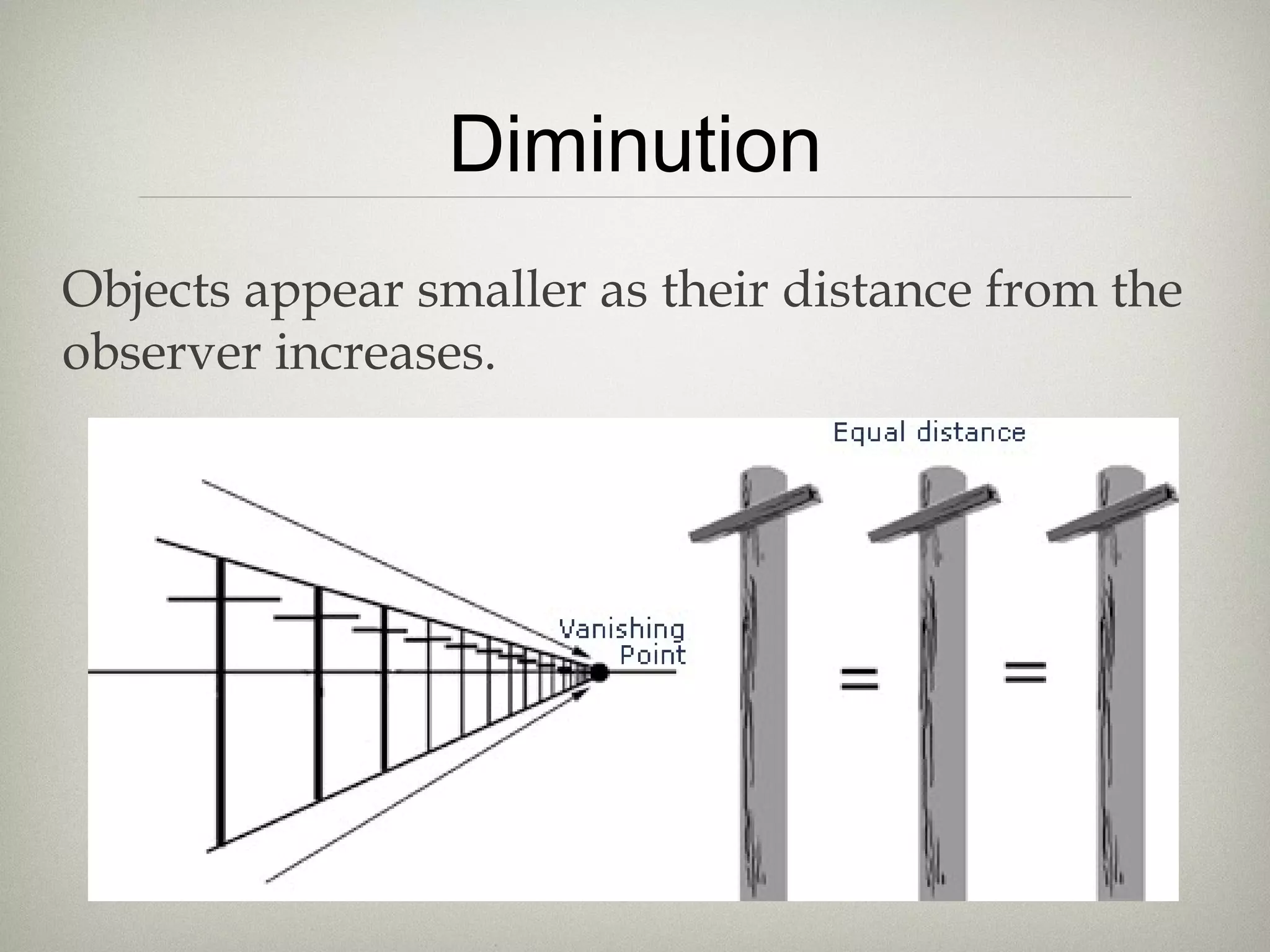 Diminution
Objects appear smaller as their distance from the
observer increases.
 