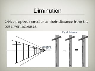 Diminution
Objects appear smaller as their distance from the
observer increases.
 
