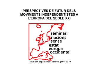 PERSPECTIVES DE FUTUR DELS
MOVIMENTS INDEPENDENTISTES A
   L'EUROPA DEL SEGLE XXI
 