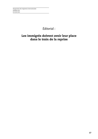 Perspectives des migrations internationales
SOPEMI 2010
© OCDE 2010




                                              Éditorial :

               Les immigrés doivent avoir leur place
                     dans le train de la reprise




                                                            17
 