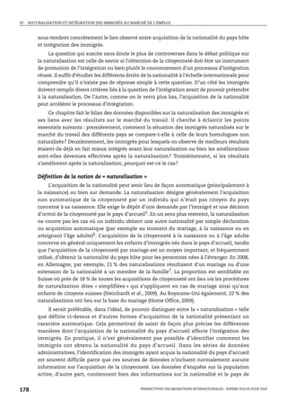 IV.   NATURALISATION ET INTÉGRATION DES IMMIGRÉS AU MARCHÉ DE L’EMPLOI



          sous-tendent concrètement le lien observé entre acquisition de la nationalité du pays hôte
          et intégration des immigrés.
               La question qui suscite sans doute le plus de controverses dans le débat politique sur
          la naturalisation est celle de savoir si l’obtention de la citoyenneté doit être un instrument
          de promotion de l’intégration ou bien plutôt le couronnement d’un processus d’intégration
          réussi. Il suffit d’étudier les différents droits de la nationalité à l’échelle internationale pour
          comprendre qu’il n’existe pas de réponse simple à cette question. D’un côté les immigrés
          doivent remplir divers critères liés à la question de l’intégration avant de pouvoir prétendre
          à la naturalisation. De l’autre, comme on le verra plus bas, l’acquisition de la nationalité
          peut accélérer le processus d’intégration.
               Ce chapitre fait le bilan des données disponibles sur la naturalisation des immigrés et
          ses liens avec les résultats sur le marché du travail. Il cherche à éclaircir les points
          essentiels suivants : premièrement, comment la situation des immigrés naturalisés sur le
          marché du travail des différents pays se compare-t-elle à celle de leurs homologues non
          naturalisés? Deuxièmement, les immigrés pour lesquels on observe de meilleurs résultats
          étaient-ils déjà en fait mieux intégrés avant leur naturalisation ou bien les améliorations
          sont-elles devenues effectives après la naturalisation? Troisièmement, si les résultats
          s’améliorent après la naturalisation, pourquoi est-ce le cas?

          Définition de la notion de « naturalisation »
               L’acquisition de la nationalité peut avoir lieu de façon automatique (principalement à
          la naissance) ou bien sur demande. La naturalisation désigne généralement l’acquisition
          non automatique de la citoyenneté par un individu qui n’était pas citoyen du pays
          concerné à sa naissance. Elle exige le dépôt d’une demande par l’immigré et une décision
          d’octroi de la citoyenneté par le pays d’accueil5. En un sens plus restreint, la naturalisation
          ne couvre pas les cas où un individu obtient une autre nationalité par simple déclaration
          ou acquisition automatique (par exemple au moment du mariage, à la naissance ou en
          atteignant l’âge adulte)6. L’acquisition de la citoyenneté à la naissance ou à l’âge adulte
          concerne en général uniquement les enfants d’immigrés nés dans le pays d’accueil, tandis
          que l’acquisition de la citoyenneté par mariage est un moyen important, et fréquemment
          utilisé, d’obtenir la nationalité du pays hôte pour les personnes nées à l’étranger. En 2008,
          en Allemagne, par exemple, 21 % des naturalisations résultaient d’un mariage ou d’une
          extension de la nationalité à un membre de la famille7. La proportion est semblable en
          Suisse où près de 18 % de toutes les acquisitions de citoyenneté ont lieu via les procédures
          de naturalisation dites « simplifiées » qui s’appliquent en cas de mariage ainsi qu’aux
          enfants de citoyens suisses (Steinhardt et al., 2009). Au Royaume-Uni également, 22 % des
          naturalisations ont lieu sur la base du mariage (Home Office, 2009).
              Il serait préférable, dans l’idéal, de pouvoir distinguer entre la « naturalisation » telle
          que définie ci-dessus et d’autres formes d’acquisition de la nationalité présentant un
          caractère automatique. Cela permettrait de saisir de façon plus précise les différentes
          manières dont l’acquisition de la nationalité du pays d’accueil affecte l’intégration des
          immigrés. En pratique, il n’est généralement pas possible d’identifier comment les
          immigrés ont obtenu la nationalité du pays d’accueil. Dans les séries de données
          administratives, l’identification des immigrés ayant acquis la nationalité du pays d’accueil
          est souvent difficile parce que ces sources de données n’incluent normalement aucune
          information sur l’acquisition de la citoyenneté. Les données d’enquête sur la population
          active, d’autre part, contiennent bien des informations sur la nationalité et le pays de


178                                                       PERSPECTIVES DES MIGRATIONS INTERNATIONALES : SOPEMI 2010 © OCDE 2010
 
