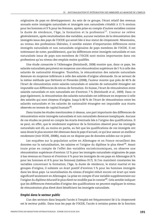 IV. NATURALISATION ET INTÉGRATION DES IMMIGRÉS AU MARCHÉ DE L’EMPLOI



         originaires de pays en développement. Au sein de ce groupe, l’écart relatif des revenus
         annuels entre immigrés naturalisés et immigrés non naturalisés s’établit à 11 % environ
         pour les hommes et 9 % pour les femmes, après prise en compte d’autres variables comme
         la durée de résidence, l’âge, la formation et la profession 17 . L’auteur ne relève
         généralement, après neutralisation des variables, aucune variation de la rémunération des
         immigrés issus des pays de l’OCDE qui serait liée à leur statut de citoyenneté. Néanmoins,
         au niveau des professions libérales, il semble exister d’importantes différences entre
         immigrés naturalisés et non naturalisés originaires de pays membres de l’OCDE. Il est
         intéressant de noter, parallèlement, que les différences entre immigrés naturalisés et non
         naturalisés issus de pays non membres de l’OCDE sont moins importantes dans ces
         professions qu’au niveau des emplois moins qualifiés.
              Une étude consacrée à l’Allemagne (Steinhardt, 2008) montre que, dans ce pays, les
         salariés naturalisés perçoivent en moyenne une rémunération supérieure de 5 % à celle des
         salariés de nationalité étrangère. Toutefois, la rémunération des salariés naturalisés
         demeure en moyenne inférieure à celle des salariés d’origine allemande. En se servant de
         la même méthode que DeVoretz et Pivnenko (2008), l’auteur montre que près de 40 % de
         l’écart de rémunération entre salariés naturalisés et salariés de nationalité étrangère est
         imputable aux différences de niveau de formation. En Suisse, l’écart de rémunération entre
         salariés naturalisés et non naturalisés est d’environ 7 % (Steinhardt et al., 2009). Dans ce
         pays également, la rémunération des salariés naturalisés est inférieure en moyenne à celle
         des salariés qui sont citoyens d’origine. Jusqu’à 80 % de l’écart de rémunération entre les
         salariés naturalisés et les salariés de nationalité étrangère est imputable aux écarts
         observés en termes de capital humain18.
             Dans toutes les études mentionnées ci-dessus, une part importante des différences de
         rémunération entre immigrés naturalisés et non naturalisés demeure inexpliquée. Aucune
         de ces études ne prend en compte les écarts éventuels liés à l’origine des qualifications. Il
         se peut, en effet, que le rendement supérieur de la formation observé pour les immigrés
         naturalisés soit dû, au moins en partie, au fait que les qualifications de ces immigrés ont
         sans doute le plus souvent été obtenues dans le pays d’accueil, ce qui leur assure un meilleur
         rendement (voir OCDE, 2008b), mais on ne dispose pas de données solides sur ce point.
            Les enquêtes sur la population active en Allemagne et en France recueillent des
         données sur la naturalisation, les salaires et l’origine du diplôme le plus élevé19. Avant
         toute prise en compte de l’effet des variables socioéconomiques, on observe une
         rémunération supérieure d’environ 12 % pour les immigrés naturalisés originaires de pays
         à bas revenus en France et d’environ 6 % pour les immigrés de ces pays en Allemagne (4 %
         pour les hommes et 8 % pour les femmes) (tableau IV.7). Si l’on maintient constantes les
         variables concernant la formation, l’âge, la durée de résidence, le statut marital et les
         groupes d’origine, il subsiste un écart positif d’environ 5 % pour les hommes immigrés
         dans les deux pays. La neutralisation du niveau d’emploi réduit encore cet écart qui reste
         significatif seulement en Allemagne. La prise en compte d’une variable supplémentaire sur
         l’origine du diplôme éducatif le plus élevé ne modifie pas le constat20. Cela semble indiquer
         que les différences éventuelles d’origine des qualifications ne peuvent expliquer le niveau
         de rémunération plus élevé dont bénéficient les immigrés naturalisés.

         Emploi dans le secteur public
              L’un des secteurs dans lesquels l’accès à l’emploi est fréquemment lié à la citoyenneté
         est le secteur public. Dans tous les pays de l’OCDE, l’accès à certains postes de la fonction

PERSPECTIVES DES MIGRATIONS INTERNATIONALES : SOPEMI 2010 © OCDE 2010                                              191
 