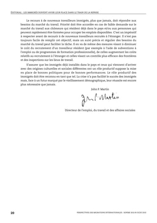 ÉDITORIAL : LES IMMIGRÉS DOIVENT AVOIR LEUR PLACE DANS LE TRAIN DE LA REPRISE



             Le recours à de nouveaux travailleurs immigrés, plus que jamais, doit répondre aux
        besoins du marché du travail. Priorité doit être accordée en cas de faible demande sur le
        marché du travail aux chômeurs qui résident déjà dans le pays et/ou aux personnes qui
        peuvent rapidement être formées pour occuper les emplois disponibles. C’est un impératif
        à respecter avant de recourir à de nouveaux travailleurs recrutés à l’étranger. Il n’est pas
        toujours facile de remplir cet objectif, mais un suivi précis et régulier des besoins du
        marché du travail peut faciliter la tâche. Il en va de même des mesures visant à diminuer
        le coût du recrutement d’un travailleur résident (par exemple à l’aide de subventions à
        l’emploi ou de programmes de formation professionnelle), de celles augmentant les coûts
        relatifs au recrutement à l’étranger et celles visant un contrôle plus efficace des frontières
        et des inspections sur les lieux de travail.
            S’assurer que les immigrés déjà installés dans le pays et ceux qui viennent d’arriver
        avec des origines culturelles et sociales différentes ont un rôle productif suppose la mise
        en place de bonnes politiques pour de bonnes performances. Le rôle productif des
        immigrés doit être reconnu en tant que tel. La crise n’a pas facilité le succès des immigrés
        mais, face à un futur marqué par le vieillissement démographique, leur réussite est encore
        plus nécessaire que jamais.
                                                                       John P. Martin




                                               Directeur de l’emploi, du travail et des affaires sociales




20                                                       PERSPECTIVES DES MIGRATIONS INTERNATIONALES : SOPEMI 2010 © OCDE 2010
 