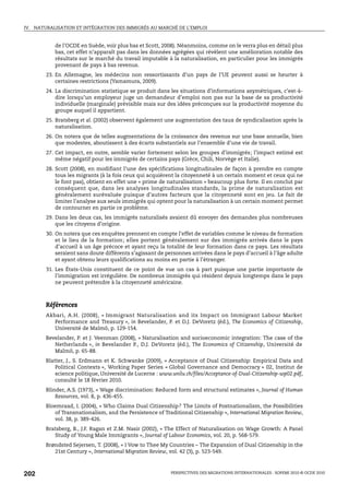 IV.   NATURALISATION ET INTÉGRATION DES IMMIGRÉS AU MARCHÉ DE L’EMPLOI


             de l’OCDE en Suède, voir plus bas et Scott, 2008). Néanmoins, comme on le verra plus en détail plus
             bas, cet effet n’apparaît pas dans les données agrégées qui révèlent une amélioration notable des
             résultats sur le marché du travail imputable à la naturalisation, en particulier pour les immigrés
             provenant de pays à bas revenus.
          23. En Allemagne, les médecins non ressortissants d’un pays de l’UE peuvent aussi se heurter à
              certaines restrictions (Yamamura, 2009).
          24. La discrimination statistique se produit dans les situations d’informations asymétriques, c’est-à-
              dire lorsqu’un employeur juge un demandeur d’emploi non pas sur la base de sa productivité
              individuelle (marginale) prévisible mais sur des idées préconçues sur la productivité moyenne du
              groupe auquel il appartient.
          25. Bratsberg et al. (2002) observent également une augmentation des taux de syndicalisation après la
              naturalisation.
          26. On notera que de telles augmentations de la croissance des revenus sur une base annuelle, bien
              que modestes, aboutissent à des écarts substantiels sur l’ensemble d’une vie de travail.
          27. Cet impact, en outre, semble varier fortement selon les groupes d’immigrés; l’impact estimé est
              même négatif pour les immigrés de certains pays (Grèce, Chili, Norvège et Italie).
          28. Scott (2008), en modifiant l’une des spécifications longitudinales de façon à prendre en compte
              tous les migrants (à la fois ceux qui acquièrent la citoyenneté à un certain moment et ceux qui ne
              le font pas), obtient en effet une « prime de naturalisation » beaucoup plus forte. Il en conclut par
              conséquent que, dans les analyses longitudinales standards, la prime de naturalisation est
              généralement surévaluée puisque d’autres facteurs que la citoyenneté sont en jeu. Le fait de
              limiter l’analyse aux seuls immigrés qui optent pour la naturalisation à un certain moment permet
              de contourner en partie ce problème.
          29. Dans les deux cas, les immigrés naturalisés avaient dû envoyer des demandes plus nombreuses
              que les citoyens d’origine.
          30. On notera que ces enquêtes prennent en compte l’effet de variables comme le niveau de formation
              et le lieu de la formation; elles portent généralement sur des immigrés arrivés dans le pays
              d’accueil à un âge précoce et ayant reçu la totalité de leur formation dans ce pays. Les résultats
              seraient sans doute différents s’agissant de personnes arrivées dans le pays d’accueil à l’âge adulte
              et ayant obtenu leurs qualifications au moins en partie à l’étranger.
          31. Les États-Unis constituent de ce point de vue un cas à part puisque une partie importante de
              l’immigration est irrégulière. De nombreux immigrés qui résident depuis longtemps dans le pays
              ne peuvent prétendre à la citoyenneté américaine.



          Références
          Akbari, A.H. (2008), « Immigrant Naturalisation and its Impact on Immigrant Labour Market
             Performance and Treasury », in Bevelander, P. et D.J. DeVoretz (éd.), The Economics of Citizenship,
             Université de Malmö, p. 129-154.
          Bevelander, P. et J. Veenman (2008), « Naturalisation and socioeconomic integration: The case of the
             Netherlands », in Bevelander P., D.J. DeVoretz (éd.), The Economics of Citizenship, Université de
             Malmö, p. 65-88.
          Blatter, J., S. Erdmann et K. Schwanke (2009), « Acceptance of Dual Citizenship: Empirical Data and
              Political Contexts », Working Paper Series « Global Governance and Democracy » 02, Institut de
              science politique, Université de Lucerne : www.unilu.ch/files/Acceptance-of-Dual-Citizenship-wp02.pdf,
              consulté le 18 février 2010.
          Blinder, A.S. (1973), « Wage discrimination: Reduced form and structural estimates », Journal of Human
              Resources, vol. 8, p. 436-455.
          Bloemraad, I. (2004), « Who Claims Dual Citizenship? The Limits of Postnationalism, the Possibilities
             of Transnationalism, and the Persistence of Traditional Citizenship », International Migration Review,
             vol. 38, p. 389-426.
          Bratsberg, B., J.F. Ragan et Z.M. Nasir (2002), « The Effect of Naturalisation on Wage Growth: A Panel
             Study of Young Male Immigrants », Journal of Labour Economics, vol. 20, p. 568-579.
          Brøndsted Sejersen, T. (2008), « I Vow to Thee My Countries – The Expansion of Dual Citizenship in the
             21st Century », International Migration Review, vol. 42 (3), p. 523-549.



202                                                          PERSPECTIVES DES MIGRATIONS INTERNATIONALES : SOPEMI 2010 © OCDE 2010
 