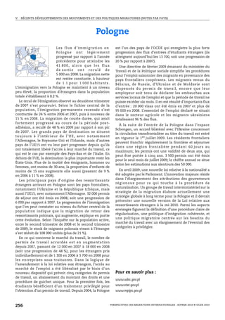 V.   RÉCENTS DÉVELOPPEMENTS DES MOUVEMENTS ET DES POLITIQUES MIGRATOIRES (NOTES PAR PAYS)




                                                                 Pologne
                                      Les flux d’immigration en                    est l’un des pays de l’OCDE qui enregistre la plus forte
                                      Po l o g n e o n t l é g è r e m e n t       progression des flux d’entrées d’étudiants étrangers (ils
                                      progressé par rapport à l’année              atteignent aujourd’hui les 13 700, soit une progression de
                                      précédente pour atteindre les                20 % par rapport à 2007).
                                      41 800, alors que les flux                     Une directive de février 2009 émanant du ministère du
                                      de sortie ont reculé de                      Travail et de la Politique sociale simplifie les procédures
                                      5 000 en 2008. La migration nette            pour l’emploi saisonnier des migrants en provenance des
                                      est restée constante, à hauteur              pays frontaliers coopérants. Les migrants venus du
                                      de 1.1 po ur 1 000 habitants.                Bélarus, de Russie, d’Ukraine et de Moldavie sont
L’immigration vers la Pologne se maintient à un niveau                             dispensés du permis de travail, encore que leur
peu élevé, la proportion d’étrangers dans la population                            employeur soit tenu de déclarer les embauches aux
totale s’établissant à 0.2 %.                                                      services locaux de l’emploi et que la période de travail ne
   Le recul de l’émigration observé au deuxième trimestre                          puisse excéder six mois. Il en est résulté d’importants flux
de 2007 s’est poursuivi. Selon le fichier central de la                            d’entrée : 20 000 visas ont été émis en 2007 et plus de
population, l’émigration permanente recensée s’est                                 95 000 en 2008. L’essentiel de l’emploi déclaré se situait
contractée de 24 % entre 2006 et 2007, puis à nouveau de                           dans le secteur agricole et les migrants ukrainiens
15 % en 2008. La migration de courte durée, qui avait                              totalisaient 96 % des flux.
fortement progressé au cours de la période post-
                                                                                      À la suite de l’entrée de la Pologne dans l’espace
adhésion, a reculé de 48 % en 2009 par rapport à son pic
                                                                                   Schengen, un accord bilatéral avec l’Ukraine concernant
de 2007. Les grands pays de destination se situent
                                                                                   la circulation transfrontalière au titre du travail est entré
t o u j o u r s à l ’ i n t é r i e u r d e l ’ U E , ave c n o t a m m e n t
                                                                                   en vigueur le 1er juillet 2009. Les résidents frontaliers
l’Allemagne, le Royaume-Uni et l’Irlande, mais d’autres
                                                                                   peuvent franchir régulièrement la frontière et séjourner
pays de l’UE15 ont vu leur part progresser depuis qu’ils
                                                                                   dans une rég ion frontalière pendant 60 jours au
ont totalement libéré l’accès à leur marché du travail, ce
                                                                                   maximum; les permis ont une validité de deux ans, qui
qui est le cas par exemple des Pays-Bas et de l’Italie. En
                                                                                   peut être portée à cinq ans. 3 500 permis ont été émis
dehors de l’UE, la destination la plus importante reste les
                                                                                   pour le seul mois de juillet 2009; le chiffre annuel se situe
États-Unis. Plus de la moitié des émigrants, hommes ou
                                                                                   selon les estimations aux alentours des 50 000.
femmes, ont moins de 30 ans; la proportion d’enfants de
moins de 15 ans augmente elle aussi (passant de 9 %                                   En avril 2009, une nouvelle loi relative à la nationalité a
en 2006 à 11 % en 2008).                                                           été adoptée par le Parlement. L’innovation majeure réside
                                                                                   dans l’élargissement des attributions des gouverneurs
   Les principaux pays d’origine des ressortissants
                                                                                   r ég ionaux pour ce qui touche à la procédure de
étrangers arrivant en Pologne sont les pays frontaliers,
                                                                                   naturalisation. Un groupe de travail interministériel sur la
notamment l’Ukraine et la République tchèque, mais
                                                                                   stratégie de la migration élabore actuellement une
aussi l’UE15, avec notamment l’Allemagne. 32 000 permis
                                                                                   stratégie globale à long terme pour la Pologne et il devrait
de séjour ont été émis en 2008, soit une progression de
                                                                                   présenter une nouvelle version de la Loi relative aux
6 000 par rapport à 2007. La progression de l’immigration
                                                                                   ressortissants étrangers à la mi-2010. Parmi les aspects
que l’on peut constater au niveau du fichier central de la
                                                                                   envisagés figurent la définition d’une procédure claire de
population indique que la migration de retour des
                                                                                   régularisation, une politique d’intégration cohérente, et
ressortissants polonais, qui augmente, explique en partie
                                                                                   une politique migratoire centrée sur les besoins du
cette évolution. Selon l’Enquête sur la population active,
                                                                                   marché du travail avec un élargissement de l’éventail des
entre le second trimestre de 2008 et le second trimestre
                                                                                   catégories à privilégier.
de 2009, le stock de migrants polonais vivant à l’étranger
s’est réduit de 108 000 unités (plus de 21 %).
   En ce qui concerne le marché du travail, le nombre de
permis de travail accordés est en augmentation
depuis 2007, passant de 12 000 en 2007 à 18 000 en 2008
(soit une progression de 48 %), pour les étrangers pris
individuellement et de 1 300 en 2006 à 3 700 en 2008 pour
les entreprises sous-traitantes. Dans la logique de
l’amendement à la loi relative aux étrangers, l’accès au
marché de l’emploi a été libéralisé par le biais d’un
nouveau dispositif qui prévoit cinq catégories de permis                           Pour en savoir plus :
de travail, un abaissement du montant des droits et une
                                                                                   www.udsc.gov.pl
procédure de guichet unique. Pour la première fois, les
étudiants bénéficient d’un traitement privilégié pour                              www.stat.gov.pl
l’obtention d’un permis de travail. Depuis 2004, la Pologne                        www.mpips.gov.pl



256                                                                             PERSPECTIVES DES MIGRATIONS INTERNATIONALES : SOPEMI 2010 © OCDE 2010
 